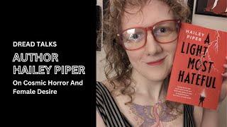 'A Light Most Hateful' Author Hailey Piper On Cosmic Horror and Female Desire | Dread Talks