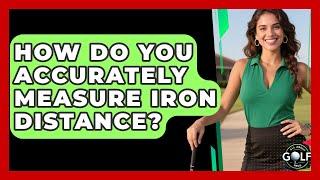 How Do You Accurately Measure Iron Distance? - All About Golf Pros