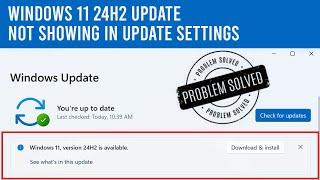 Windows 11 24H2 Update Not Showing in Update Settings [Solved]