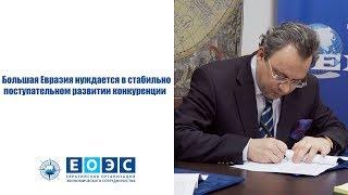 Большая Евразия нуждается в стабильно поступательном развитии конкуренции