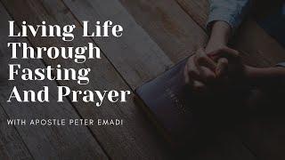 Living Life Through Fasting And Prayer - Apostle Peter Emadi