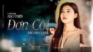 ĐƠN CÔI - HẠO THIÊN (KIM THIÊN) | BẢO VÂN COVER - Người Mang Cho Em Tổn Thương Không Bên Em...