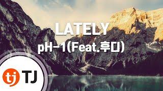 [TJ노래방] LATELY - pH-1(Feat.후디) / TJ Karaoke