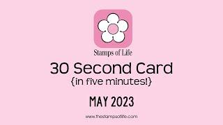 The Stamps of Life & Stephanie Barnard 30 Second Card in 5 Minutes May 2023