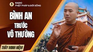 BÌNH AN trước VÔ THƯỜNG | THẦY MINH NIỆM QUÁ HAY , Radio Phật Pháp & Đời Sống