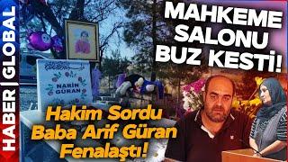 Narin Güran Davasında Mahkemede Salon Buz Kesti! Hakim Sordu Baba Arif Güran Fenalaştı!