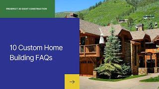 10 Custom Home Building FAQs