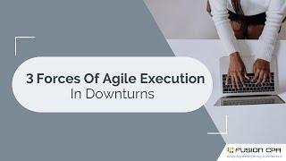 3 Forces Of Agile Execution In Downturns