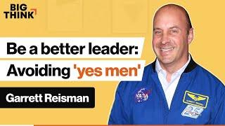 Be a better leader: Knowing the dangers of ‘yes men’ | Garrett Reisman | Big Think