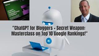 ChatGPT For Bloggers + Secret Weapon: Masterclass On Top 10 Google Rankings! [2023]