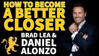 How to Become a Better Closer - Daniel Alonzo & Brad Lea