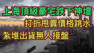 房價大跌！上海豪宅狂降40％，房地產投資客紮堆出貨，接盤俠卻一夜消失，上海樓市必將步深圳後塵。