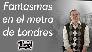 Fantasmas en el metro de Londres | Relatos del lado oscuro