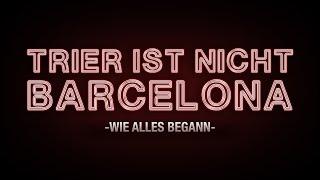 TRIER IST NICHT BARCELONA - WIE ALLES BEGANN