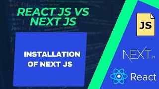 React JS Vs Next JS | Installation Of Next JS | Tutorial for beginners