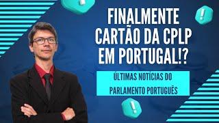 NOVO CARTÃO DA CPLP!!! O que ocorre atualmente no Parlamento Português.