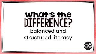 What's the Difference?  Balanced and Structured Literacy