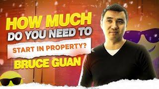 How much do you need to START in property? | Bruce Guan