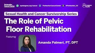 The Role of Pelvic Floor Rehabilitation (Sexual Health & Cancer Survivorship Series)