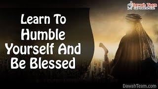 Learn To Humble Yourself And Be Blessed ᴴᴰ ┇ Dawah Team