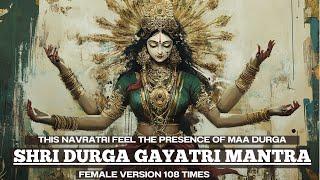 this NAVRATRI FEEL the PRESENCE of Maa Durga | Shri Durga Gayatri Mantra | Female Version 108 Times