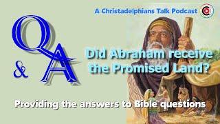 Christadelphians Talk Podcast #2 : Did Abraham receive the Promises? **Must See!**