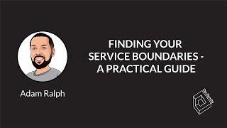  Finding Your Service Boundaries – A Practical Guide (Adam Ralph)