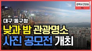 대구 동구청, ‘낮과 밤 관광 명소 사진 공모전’ 개최 경북도민방송TV