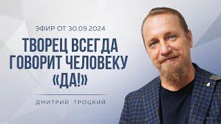 ТВОРЕЦ ВСЕГДА ГОВОРИТ ЧЕЛОВЕКУ «ДА!», Дмитрий Троцкий