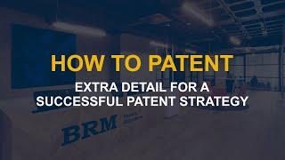 HOW TO PATENT - Extra detail for a successful patent strategy