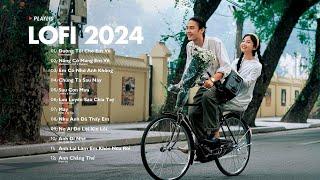 Nhạc Chill Lofi 2024 - Những Bản Lofi Mix Chill Nhẹ Nhàng Cực Hay -Nhạc Trẻ Lofi Gây Nghiện Hot 2024