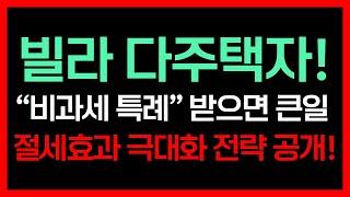 비과세 특례 받으면 큰일! 잘모르면 양도세 폭탄 터진다! 비과세 안하는게 양도차익 더 커질 수 있다? 비과세 특례 100% 활용 전략! 빌라 다주택자 분들 무조건 이렇게 매도!