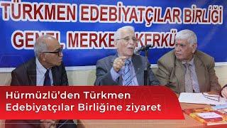 Hürmüzlü’den Türkmen Edebiyatçılar Birliğine ziyaret