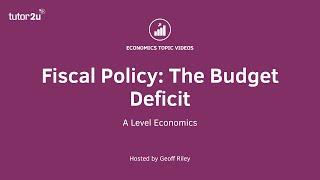 Fiscal Policy: The Budget Deficit I A Level and IB Economics