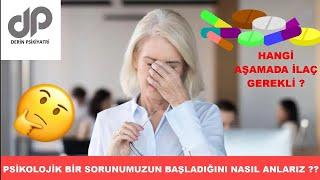 PSİKİYATRİK SIKINTIMIZIN OLDUĞUNU NASIL ANLARIZ ? HANGİ AŞAMADA İLAÇ KULLANILIR ?