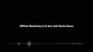 Affiliate Marketing at its best with Dustin Howes