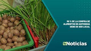 30 % de la compra de alimentos en Antioquia debe de ser local - Teleantioquia Noticias