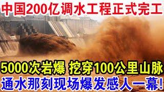 中国200亿调水工程正式完工,5000次岩爆挖穿100公里山脉,通水那刻现场爆发感人一幕！