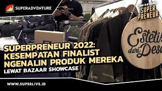 SUPERPRENEUR 2022 : Kesempatan Finalist Ngenalin Produk Mereka Lewat Bazaar Showcase