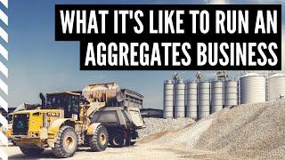 What Is It Like To Run an Aggregates Business?