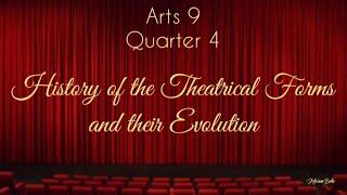 Arts 9 - Quarter 4 - History of the Theatrical Forms and their Evolution