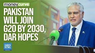 Deputy PM Dar Hopes Pakistan Will Join G20 By 2030 | Dawn News English