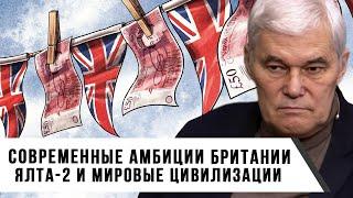 Константин Сивков | Современные амбиции Британии | Ялта 2 и мировые цивилизации