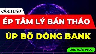 CẢNH BÁO: ÉP TÂM LÝ BÁN THÁO - ÚP BÔ DÒNG NGÂN HÀNG | ĐẦU TƯ CHỨNG KHOÁN