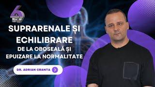 SUPRARENALE ȘI ECHILIBRARE - DE LA OBOSEALĂ ȘI EPUIZARE LA NORMALITATE - CU DR. ADRIAN CRANTA