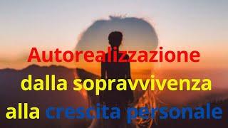 Autorealizzazione dalla sopravvivenza alla crescita personale