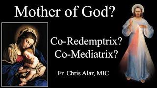 Mary: Mother of God, Co-Redemptrix, Co-Mediatrix? - Explaining the Faith