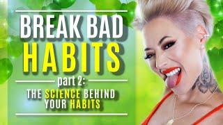 BREAK BAD HABITS Pt. 2: The Science Behind Your Habits