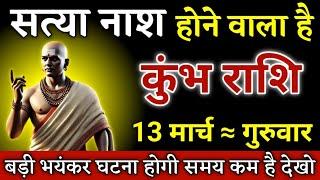 कुंभ राशि वालों सत्या नाश होने वाला है बड़ी भयंकर घटना होगी जल्दी देखो Kumbh Rashi