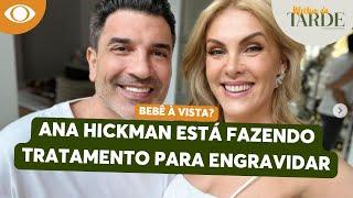 Ana Hickmann está fazendo tratamento para engravidar | Melhor da Tarde